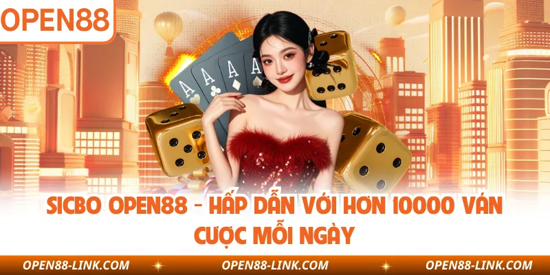 Sicbo OPEN88 - Hấp Dẫn Với Hơn 10000 Ván Cược Mỗi Ngày